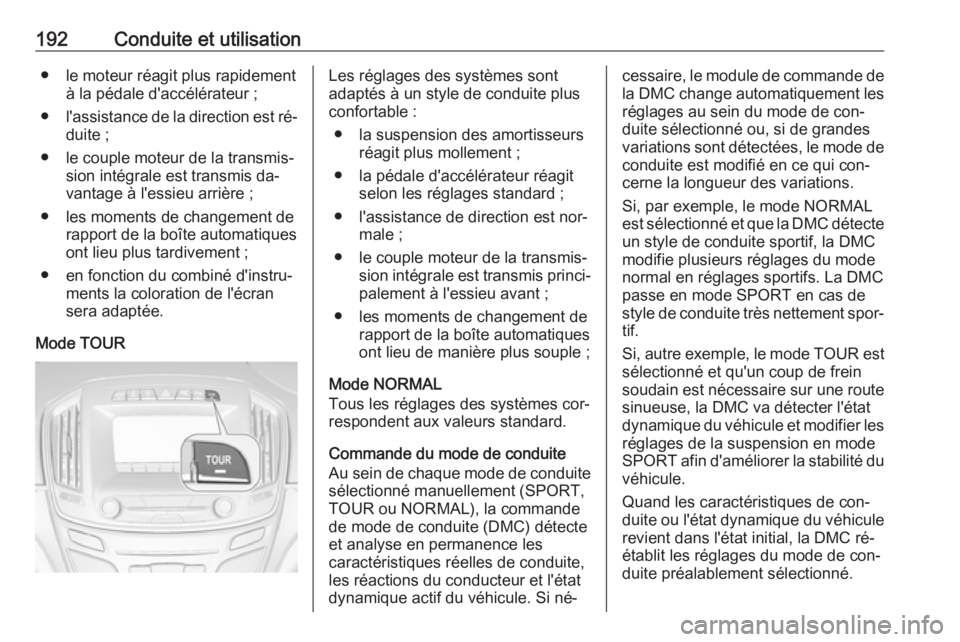 OPEL INSIGNIA 2016  Manuel dutilisation (in French) 192Conduite et utilisation● le moteur réagit plus rapidementà la pédale d'accélérateur ;
● l'assistance de la direction est ré‐
duite ;
● le couple moteur de la transmis‐ sion 