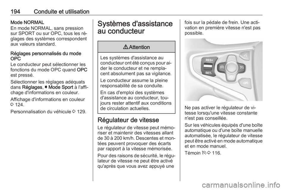 OPEL INSIGNIA 2016  Manuel dutilisation (in French) 194Conduite et utilisationMode NORMAL
En mode NORMAL, sans pression sur SPORT ou sur OPC, tous les ré‐
glages des systèmes correspondent
aux valeurs standard.
Réglages personnalisés du mode
OPC
