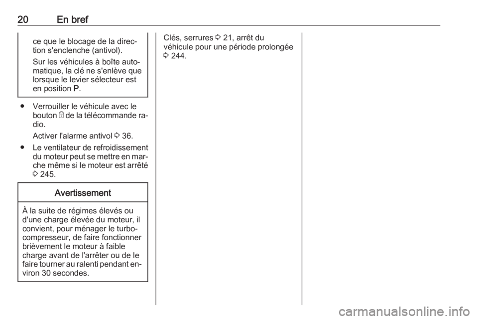 OPEL INSIGNIA 2016  Manuel dutilisation (in French) 20En brefce que le blocage de la direc‐
tion s'enclenche (antivol).
Sur les véhicules à boîte auto‐
matique, la clé ne s'enlève que
lorsque le levier sélecteur est
en position  P.
�