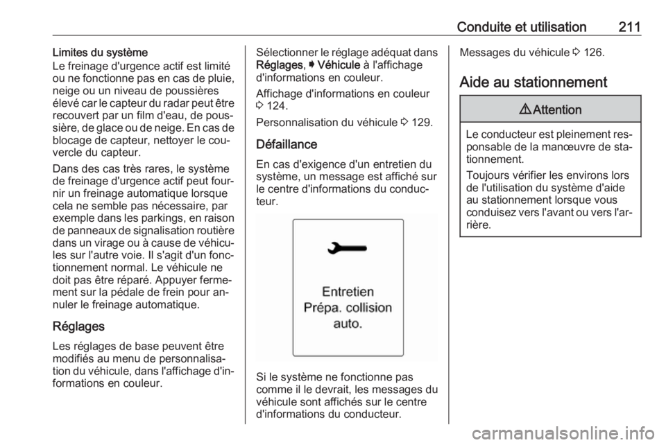 OPEL INSIGNIA 2016  Manuel dutilisation (in French) Conduite et utilisation211Limites du système
Le freinage d'urgence actif est limité
ou ne fonctionne pas en cas de pluie, neige ou un niveau de poussières
élevé car le capteur du radar peut 