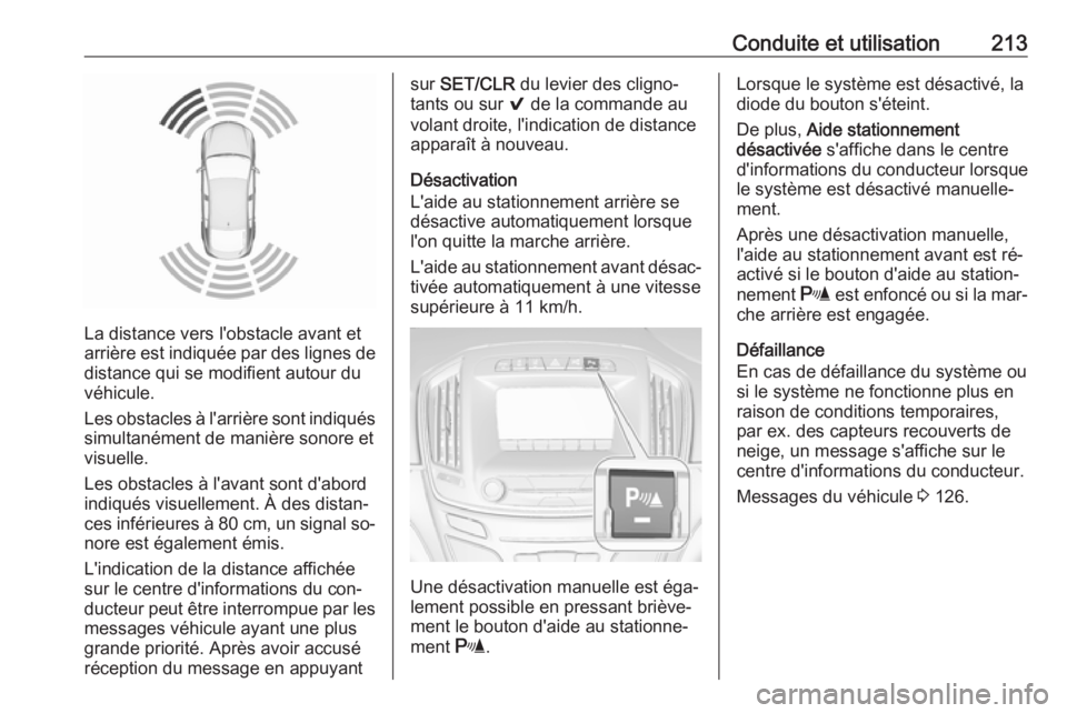 OPEL INSIGNIA 2016  Manuel dutilisation (in French) Conduite et utilisation213
La distance vers l'obstacle avant et
arrière est indiquée par des lignes de distance qui se modifient autour du
véhicule.
Les obstacles à l'arrière sont indiqu