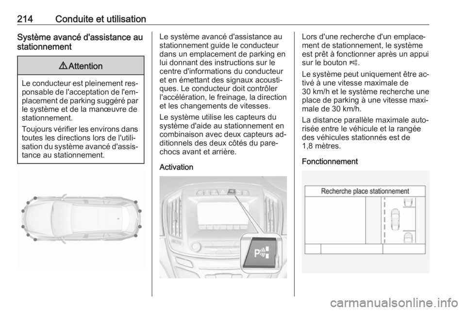 OPEL INSIGNIA 2016  Manuel dutilisation (in French) 214Conduite et utilisationSystème avancé d'assistance au
stationnement9 Attention
Le conducteur est pleinement res‐
ponsable de l'acceptation de l'em‐
placement de parking suggéré 