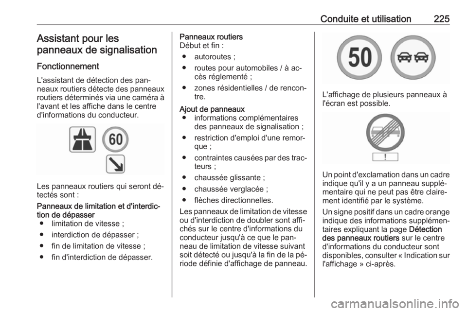 OPEL INSIGNIA 2016  Manuel dutilisation (in French) Conduite et utilisation225Assistant pour lespanneaux de signalisation
Fonctionnement L'assistant de détection des pan‐
neaux routiers détecte des panneaux
routiers déterminés via une caméra