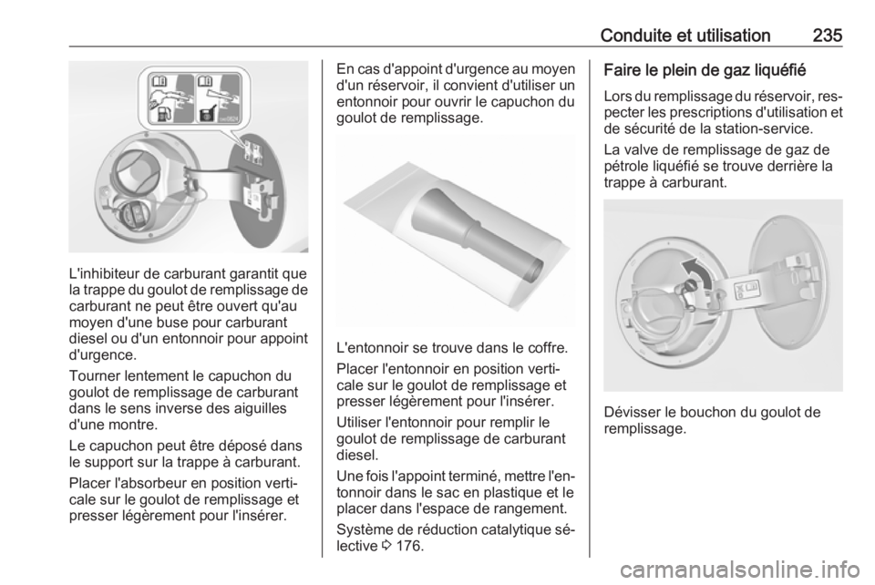 OPEL INSIGNIA 2016  Manuel dutilisation (in French) Conduite et utilisation235
L'inhibiteur de carburant garantit que
la trappe du goulot de remplissage de
carburant ne peut être ouvert qu'au
moyen d'une buse pour carburant
diesel ou d'