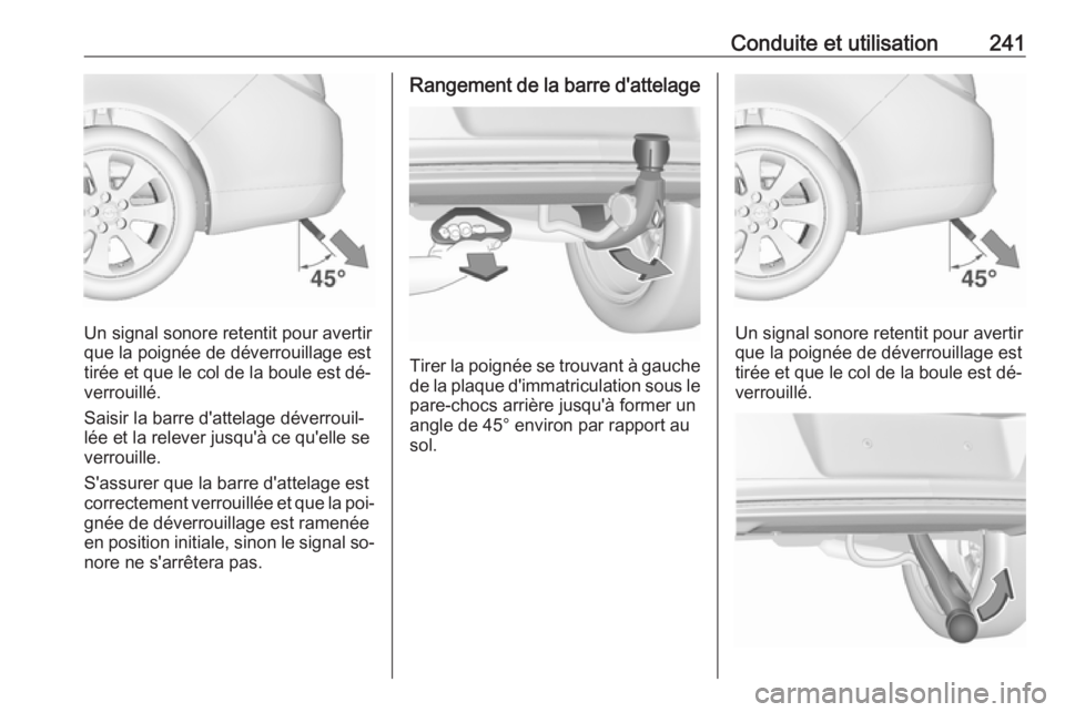 OPEL INSIGNIA 2016  Manuel dutilisation (in French) Conduite et utilisation241
Un signal sonore retentit pour avertir
que la poignée de déverrouillage est
tirée et que le col de la boule est dé‐
verrouillé.
Saisir la barre d'attelage déverr