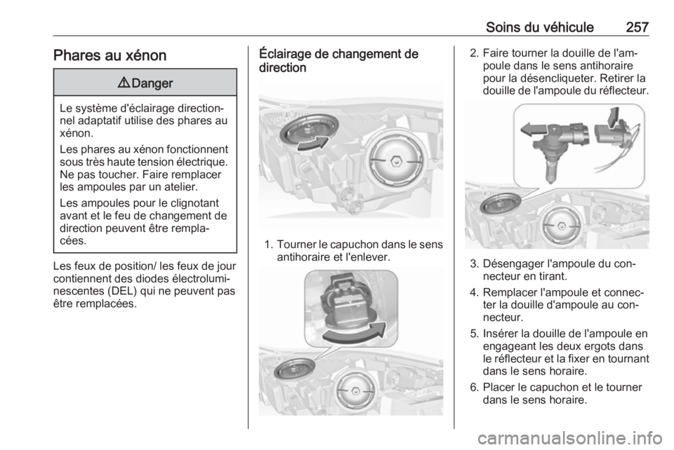 OPEL INSIGNIA 2016  Manuel dutilisation (in French) Soins du véhicule257Phares au xénon9Danger
Le système d'éclairage direction‐
nel adaptatif utilise des phares au
xénon.
Les phares au xénon fonctionnent sous très haute tension électriqu