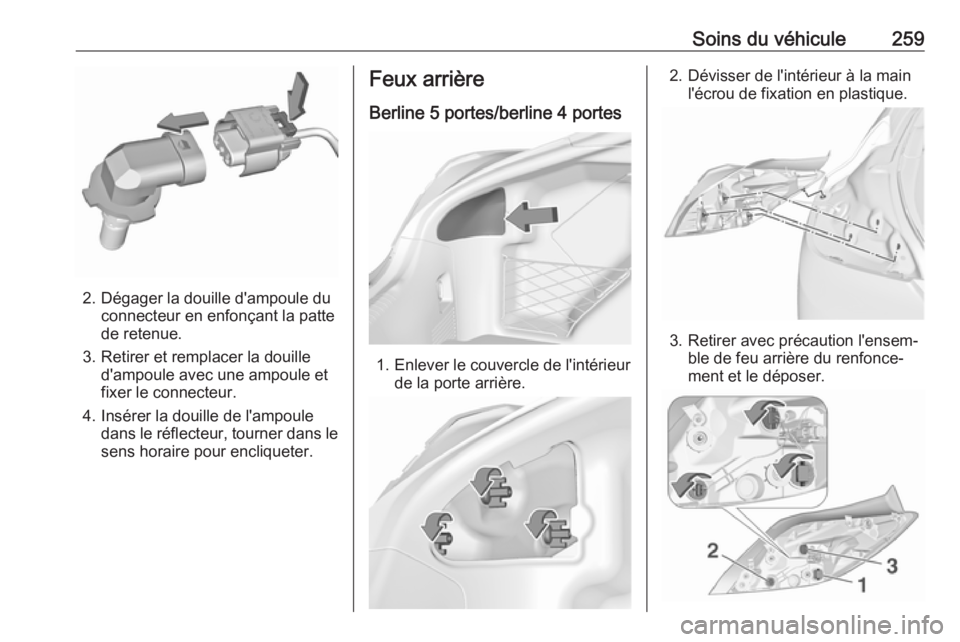 OPEL INSIGNIA 2016  Manuel dutilisation (in French) Soins du véhicule259
2. Dégager la douille d'ampoule duconnecteur en enfonçant la patte
de retenue.
3. Retirer et remplacer la douille d'ampoule avec une ampoule etfixer le connecteur.
4. I
