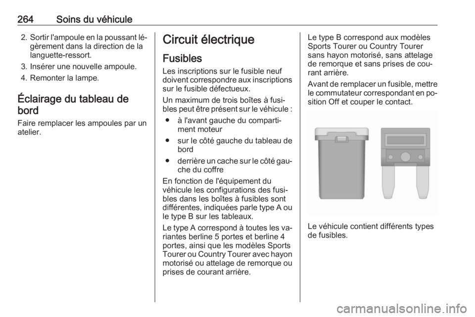 OPEL INSIGNIA 2016  Manuel dutilisation (in French) 264Soins du véhicule2.Sortir l'ampoule en la poussant lé‐
gèrement dans la direction de lalanguette-ressort.
3. Insérer une nouvelle ampoule.
4. Remonter la lampe.
Éclairage du tableau de b