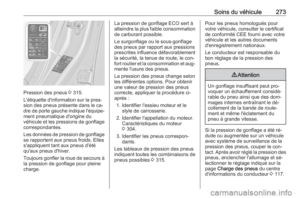 OPEL INSIGNIA 2016  Manuel dutilisation (in French) Soins du véhicule273
Pression des pneus 3 315.
L'étiquette d'information sur la pres‐
sion des pneus présente dans le ca‐
dre de porte gauche indique l'équipe‐
ment pneumatique d