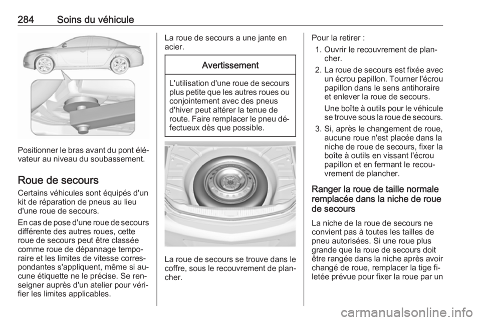 OPEL INSIGNIA 2016  Manuel dutilisation (in French) 284Soins du véhicule
Positionner le bras avant du pont élé‐
vateur au niveau du soubassement.
Roue de secours Certains véhicules sont équipés d'un
kit de réparation de pneus au lieu d'