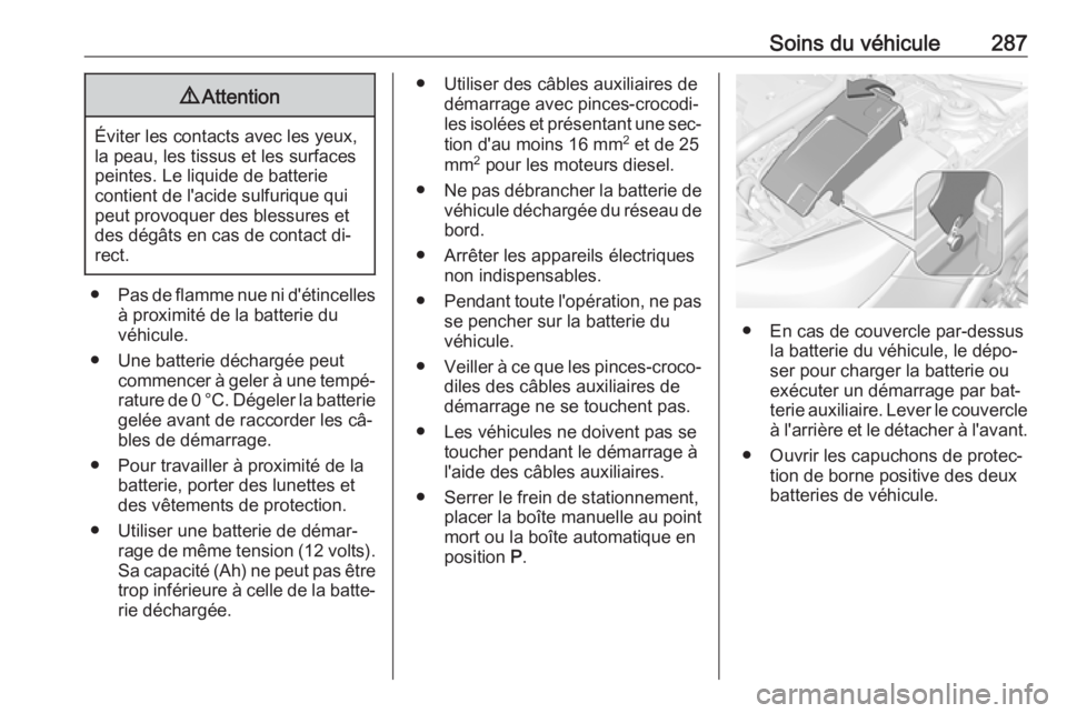 OPEL INSIGNIA 2016  Manuel dutilisation (in French) Soins du véhicule2879Attention
Éviter les contacts avec les yeux,
la peau, les tissus et les surfaces peintes. Le liquide de batterie
contient de l'acide sulfurique qui
peut provoquer des blessu