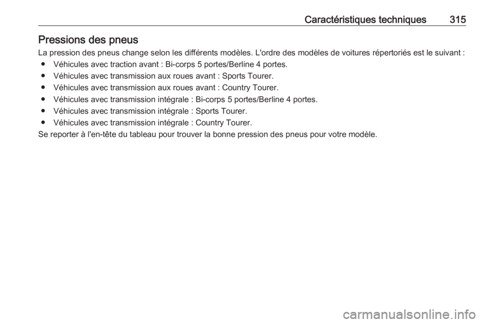 OPEL INSIGNIA 2016  Manuel dutilisation (in French) Caractéristiques techniques315Pressions des pneus
La pression des pneus change selon les différents modèles. L'ordre des modèles de voitures répertoriés est le suivant : ● Véhicules avec 