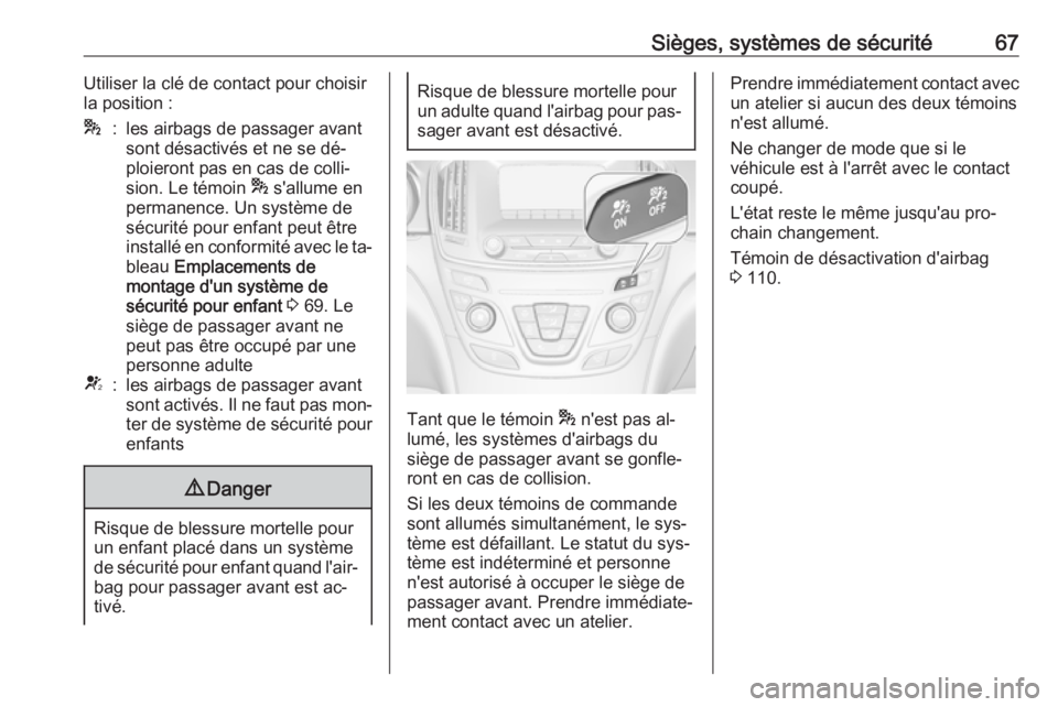 OPEL INSIGNIA 2016  Manuel dutilisation (in French) Sièges, systèmes de sécurité67Utiliser la clé de contact pour choisir
la position :*:les airbags de passager avant
sont désactivés et ne se dé‐
ploieront pas en cas de colli‐
sion. Le tém