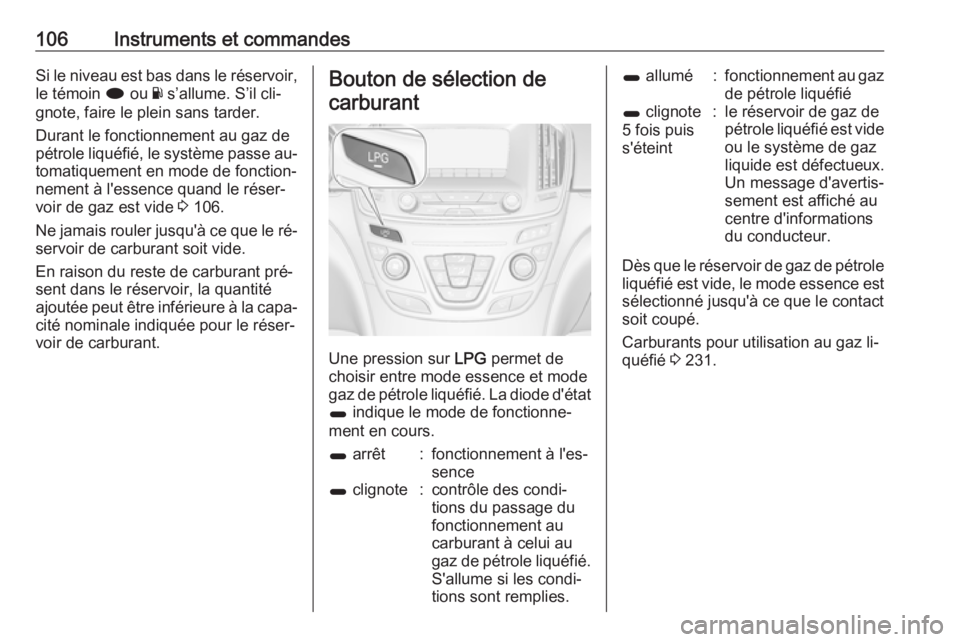 OPEL INSIGNIA 2016.5 Manuel dutilisation (in French) 106Instruments et commandesSi le niveau est bas dans le réservoir,le témoin i ou Y s’allume. S’il cli‐
gnote, faire le plein sans tarder.
Durant le fonctionnement au gaz de
pétrole liquéfi OPEL INSIGNIA 2016.5 Manuel dutilisation (in French) 106Instruments et commandesSi le niveau est bas dans le réservoir,le témoin i ou Y s’allume. S’il cli‐
gnote, faire le plein sans tarder.
Durant le fonctionnement au gaz de
pétrole liquéfi