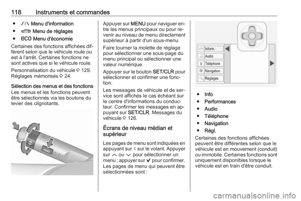 OPEL INSIGNIA 2016.5  Manuel dutilisation (in French) 118Instruments et commandes●W  Menu d'information
● X  Menu de réglages
● s  Menu d'économie
Certaines des fonctions affichées dif‐ fèrent selon que le véhicule roule ou
est à l&
