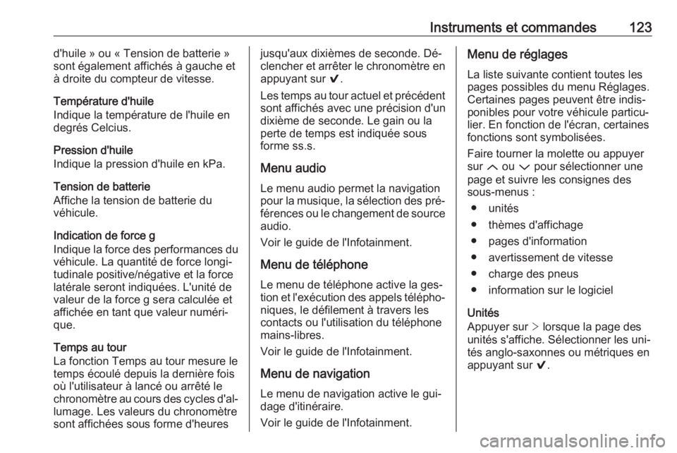 OPEL INSIGNIA 2016.5  Manuel dutilisation (in French) Instruments et commandes123d'huile » ou « Tension de batterie »
sont également affichés à gauche et
à droite du compteur de vitesse.
Température d'huile
Indique la température de l