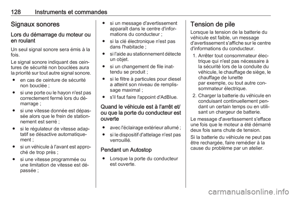 OPEL INSIGNIA 2016.5  Manuel dutilisation (in French) 128Instruments et commandesSignaux sonores
Lors du démarrage du moteur ou
en roulant
Un seul signal sonore sera émis à la
fois.
Le signal sonore indiquant des cein‐ tures de sécurité non boucl�