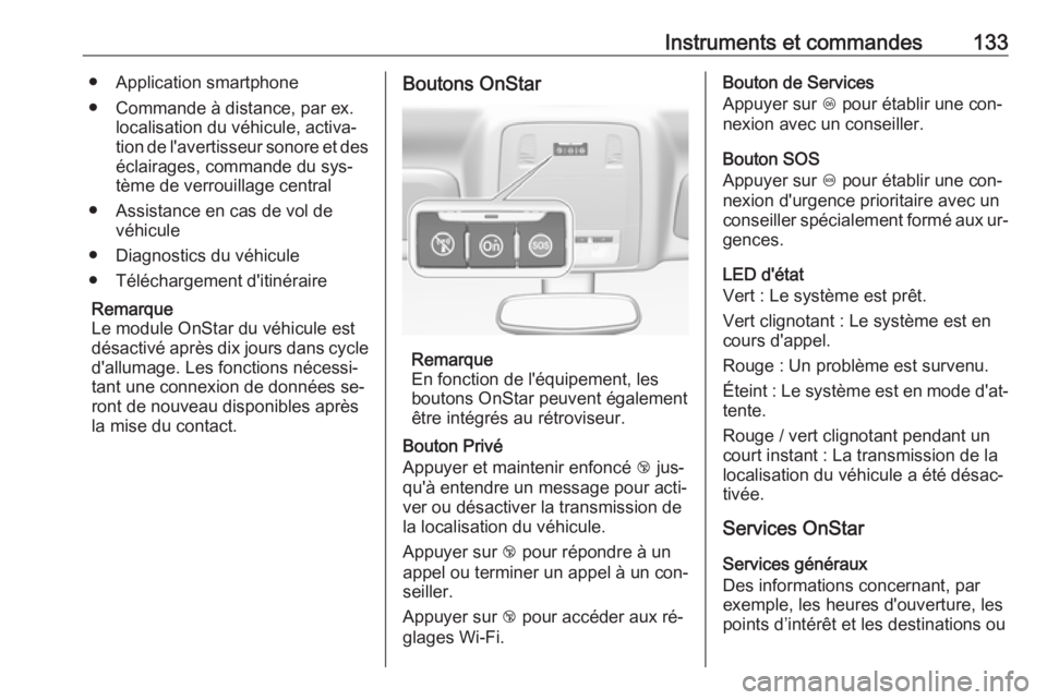 OPEL INSIGNIA 2016.5  Manuel dutilisation (in French) Instruments et commandes133● Application smartphone
● Commande à distance, par ex. localisation du véhicule, activa‐
tion de l'avertisseur sonore et des éclairages, commande du sys‐
tè