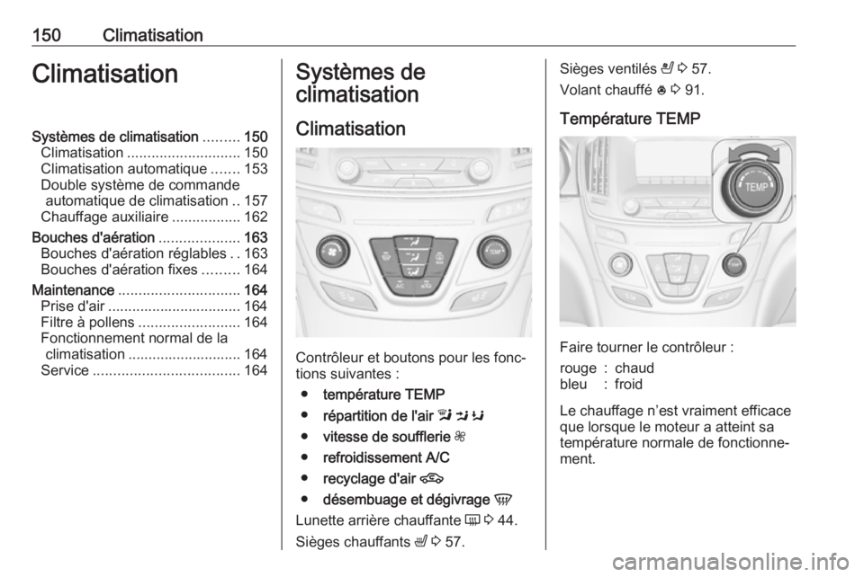 OPEL INSIGNIA 2016.5  Manuel dutilisation (in French) 150ClimatisationClimatisationSystèmes de climatisation.........150
Climatisation ............................ 150
Climatisation automatique .......153
Double système de commande automatique de clima