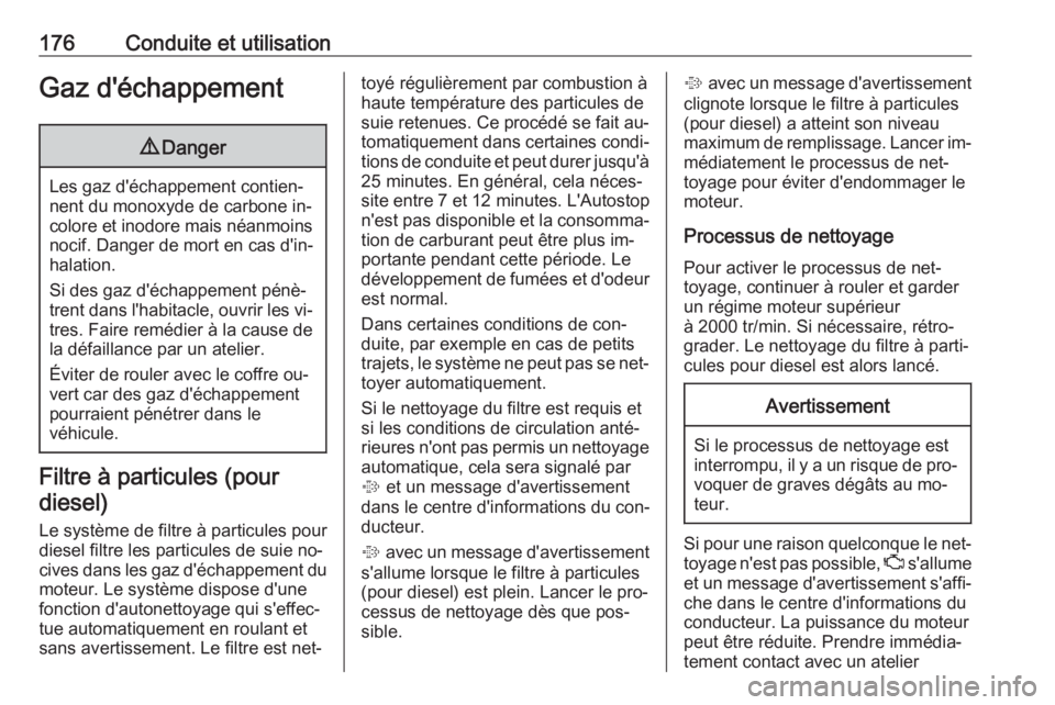 OPEL INSIGNIA 2016.5  Manuel dutilisation (in French) 176Conduite et utilisationGaz d'échappement9Danger
Les gaz d'échappement contien‐
nent du monoxyde de carbone in‐
colore et inodore mais néanmoins nocif. Danger de mort en cas d'in�
