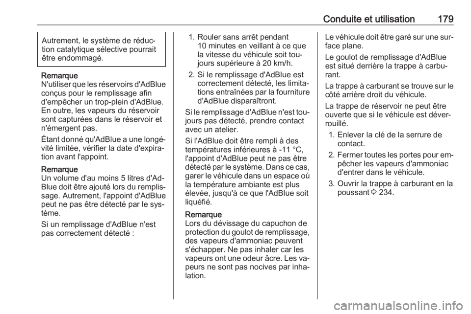 OPEL INSIGNIA 2016.5  Manuel dutilisation (in French) Conduite et utilisation179Autrement, le système de réduc‐
tion catalytique sélective pourrait
être endommagé.
Remarque
N'utiliser que les réservoirs d'AdBlue
conçus pour le remplissag