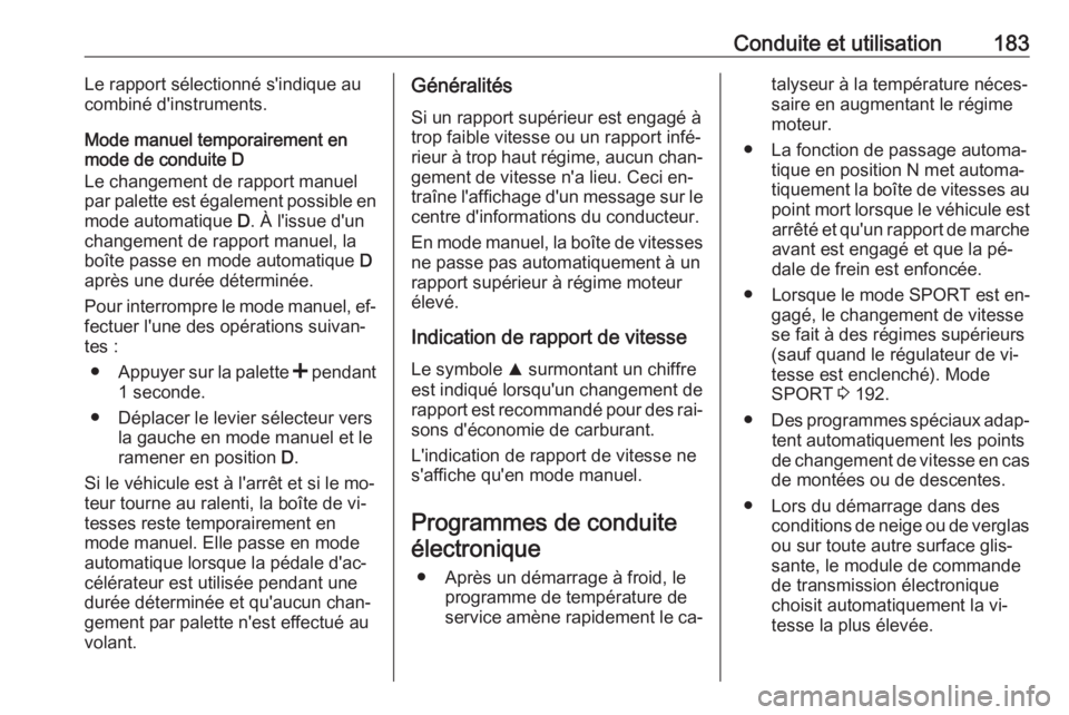 OPEL INSIGNIA 2016.5  Manuel dutilisation (in French) Conduite et utilisation183Le rapport sélectionné s'indique au
combiné d'instruments.
Mode manuel temporairement en
mode de conduite D
Le changement de rapport manuel par palette est égalem