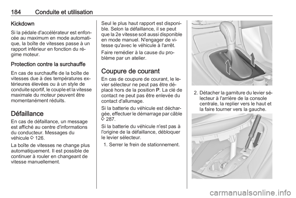OPEL INSIGNIA 2016.5 Manuel dutilisation (in French) 184Conduite et utilisationKickdownSi la pédale d'accélérateur est enfon‐
cée au maximum en mode automati‐
que, la boîte de vitesses passe à un
rapport inférieur en fonction du ré‐
gi OPEL INSIGNIA 2016.5 Manuel dutilisation (in French) 184Conduite et utilisationKickdownSi la pédale d'accélérateur est enfon‐
cée au maximum en mode automati‐
que, la boîte de vitesses passe à un
rapport inférieur en fonction du ré‐
gi