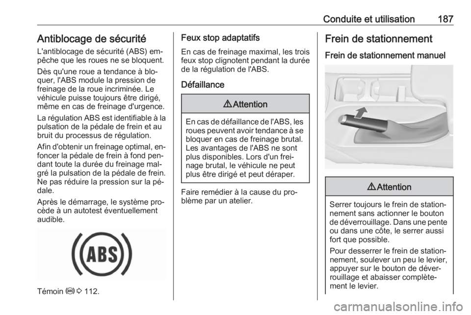 OPEL INSIGNIA 2016.5 Manuel dutilisation (in French) Conduite et utilisation187Antiblocage de sécurité
L'antiblocage de sécurité (ABS) em‐
pêche que les roues ne se bloquent.
Dès qu'une roue a tendance à blo‐
quer, l'ABS module la OPEL INSIGNIA 2016.5 Manuel dutilisation (in French) Conduite et utilisation187Antiblocage de sécurité
L'antiblocage de sécurité (ABS) em‐
pêche que les roues ne se bloquent.
Dès qu'une roue a tendance à blo‐
quer, l'ABS module la