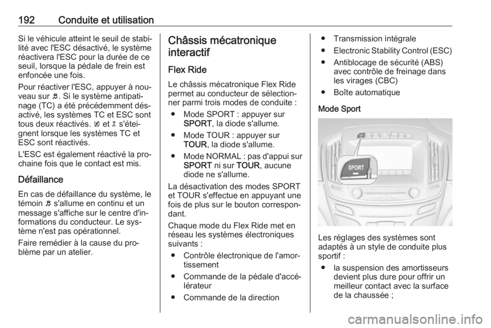 OPEL INSIGNIA 2016.5  Manuel dutilisation (in French) 192Conduite et utilisationSi le véhicule atteint le seuil de stabi‐
lité avec l'ESC désactivé, le système
réactivera l'ESC pour la durée de ce seuil, lorsque la pédale de frein est
e