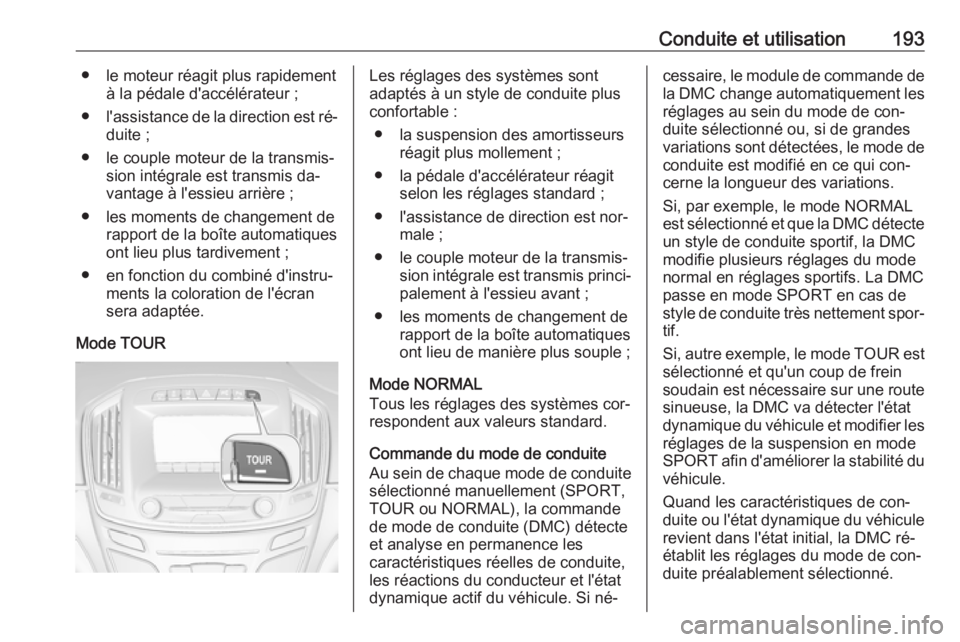OPEL INSIGNIA 2016.5 Manuel dutilisation (in French) Conduite et utilisation193● le moteur réagit plus rapidementà la pédale d'accélérateur ;
● l'assistance de la direction est ré‐
duite ;
● le couple moteur de la transmis‐ sion OPEL INSIGNIA 2016.5 Manuel dutilisation (in French) Conduite et utilisation193● le moteur réagit plus rapidementà la pédale d'accélérateur ;
● l'assistance de la direction est ré‐
duite ;
● le couple moteur de la transmis‐ sion