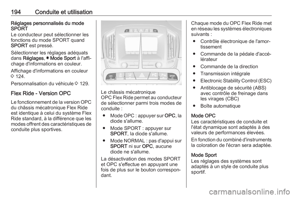 OPEL INSIGNIA 2016.5  Manuel dutilisation (in French) 194Conduite et utilisationRéglages personnalisés du mode
SPORT
Le conducteur peut sélectionner les
fonctions du mode SPORT quand
SPORT  est pressé.
Sélectionner les réglages adéquats
dans  Rég