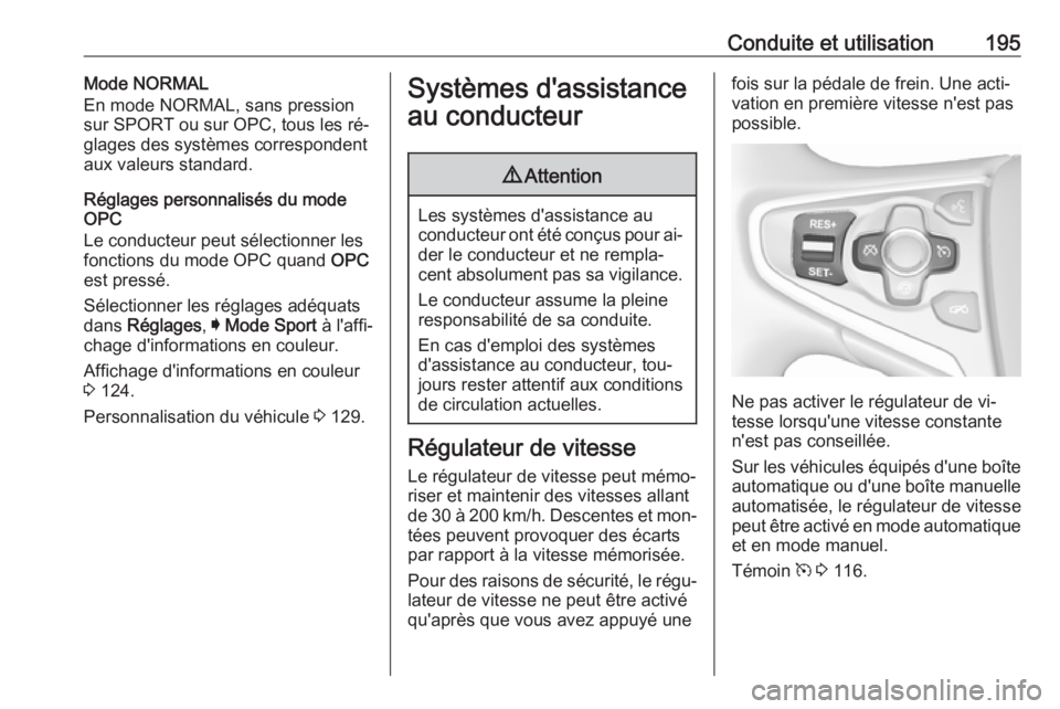 OPEL INSIGNIA 2016.5 Manuel dutilisation (in French) Conduite et utilisation195Mode NORMAL
En mode NORMAL, sans pression
sur SPORT ou sur OPC, tous les ré‐
glages des systèmes correspondent
aux valeurs standard.
Réglages personnalisés du mode
OPC
OPEL INSIGNIA 2016.5 Manuel dutilisation (in French) Conduite et utilisation195Mode NORMAL
En mode NORMAL, sans pression
sur SPORT ou sur OPC, tous les ré‐
glages des systèmes correspondent
aux valeurs standard.
Réglages personnalisés du mode
OPC