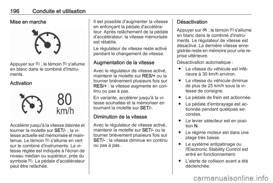 OPEL INSIGNIA 2016.5 Manuel dutilisation (in French) 196Conduite et utilisationMise en marche
Appuyer sur m ; le témoin m s'allume
en blanc dans le combiné d'instru‐
ments.
Activation
Accélérer jusqu'à la vitesse désirée et tourner OPEL INSIGNIA 2016.5 Manuel dutilisation (in French) 196Conduite et utilisationMise en marche
Appuyer sur m ; le témoin m s'allume
en blanc dans le combiné d'instru‐
ments.
Activation
Accélérer jusqu'à la vitesse désirée et tourner