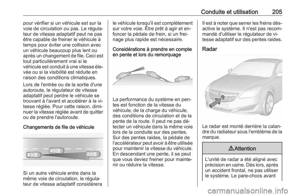 OPEL INSIGNIA 2016.5 Manuel dutilisation (in French) Conduite et utilisation205pour vérifier si un véhicule est sur la
voie de circulation ou pas. Le régula‐
teur de vitesse adaptatif peut ne pas
être capable de freiner le véhicule à
temps pour OPEL INSIGNIA 2016.5 Manuel dutilisation (in French) Conduite et utilisation205pour vérifier si un véhicule est sur la
voie de circulation ou pas. Le régula‐
teur de vitesse adaptatif peut ne pas
être capable de freiner le véhicule à
temps pour