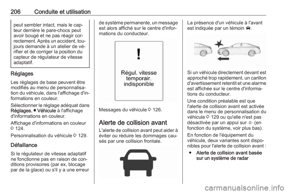 OPEL INSIGNIA 2016.5 Manuel dutilisation (in French) 206Conduite et utilisationpeut sembler intact, mais le cap‐
teur derrière le pare-chocs peut
avoir bougé et ne pas réagir cor‐
rectement. Après un accident, tou‐ jours demande à un atelier OPEL INSIGNIA 2016.5 Manuel dutilisation (in French) 206Conduite et utilisationpeut sembler intact, mais le cap‐
teur derrière le pare-chocs peut
avoir bougé et ne pas réagir cor‐
rectement. Après un accident, tou‐ jours demande à un atelier
