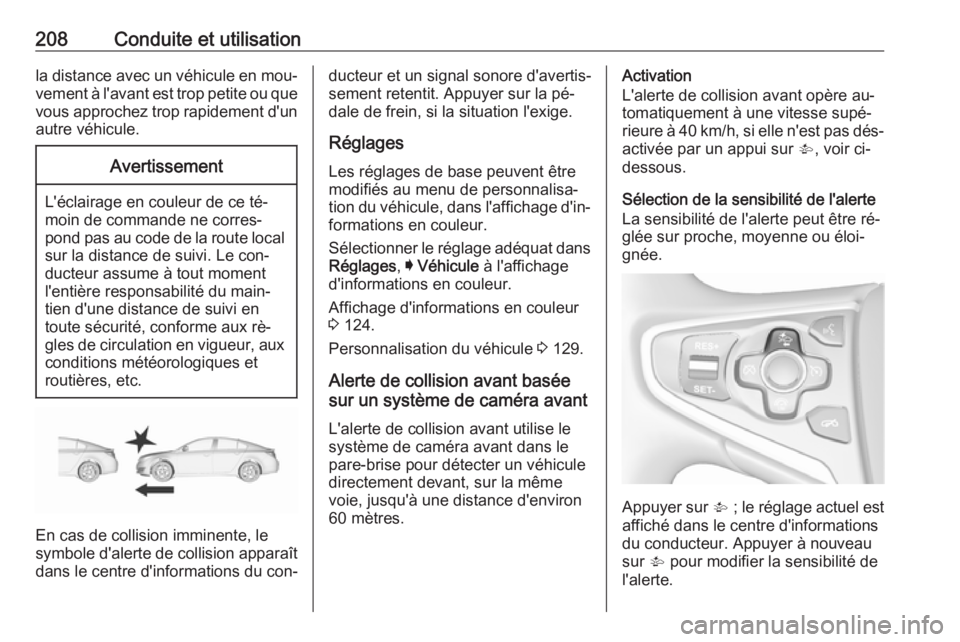 OPEL INSIGNIA 2016.5 Manuel dutilisation (in French) 208Conduite et utilisationla distance avec un véhicule en mou‐
vement à l'avant est trop petite ou que vous approchez trop rapidement d'un
autre véhicule.Avertissement
L'éclairage en OPEL INSIGNIA 2016.5 Manuel dutilisation (in French) 208Conduite et utilisationla distance avec un véhicule en mou‐
vement à l'avant est trop petite ou que vous approchez trop rapidement d'un
autre véhicule.Avertissement
L'éclairage en