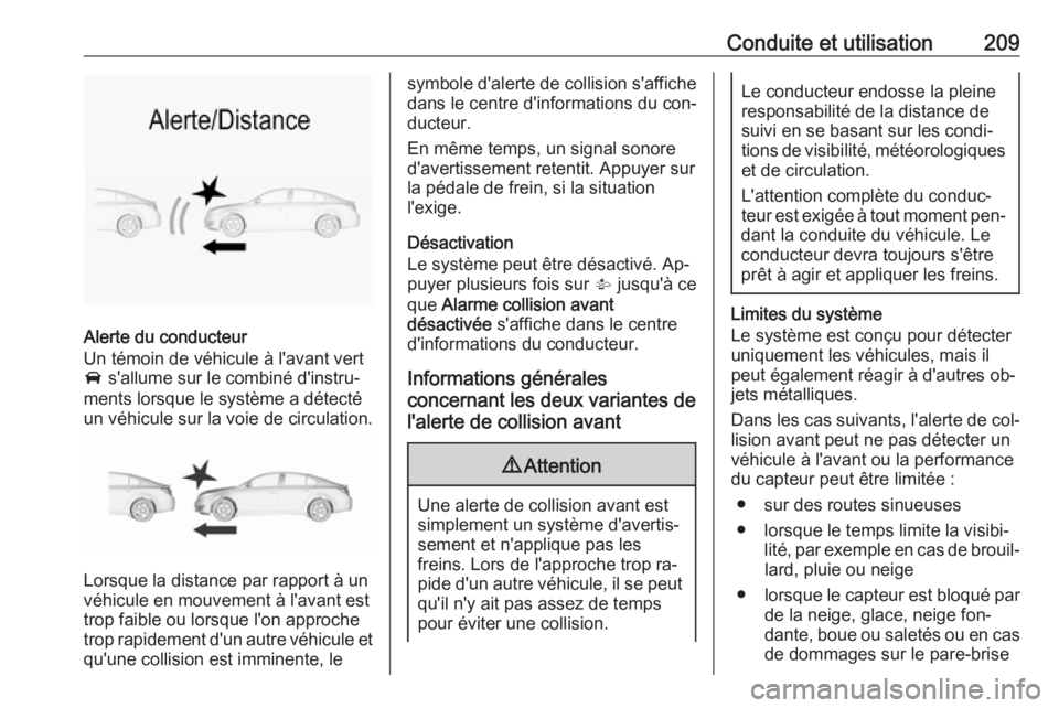 OPEL INSIGNIA 2016.5 Manuel dutilisation (in French) Conduite et utilisation209
Alerte du conducteur
Un témoin de véhicule à l'avant vert
A s'allume sur le combiné d'instru‐
ments lorsque le système a détecté
un véhicule sur la vo OPEL INSIGNIA 2016.5 Manuel dutilisation (in French) Conduite et utilisation209
Alerte du conducteur
Un témoin de véhicule à l'avant vert
A s'allume sur le combiné d'instru‐
ments lorsque le système a détecté
un véhicule sur la vo
