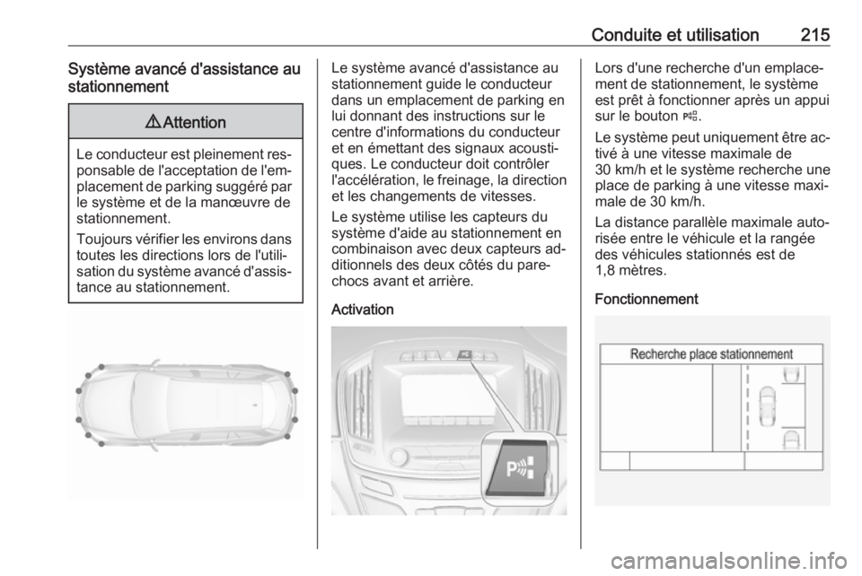 OPEL INSIGNIA 2016.5  Manuel dutilisation (in French) Conduite et utilisation215Système avancé d'assistance au
stationnement9 Attention
Le conducteur est pleinement res‐
ponsable de l'acceptation de l'em‐
placement de parking suggéré 