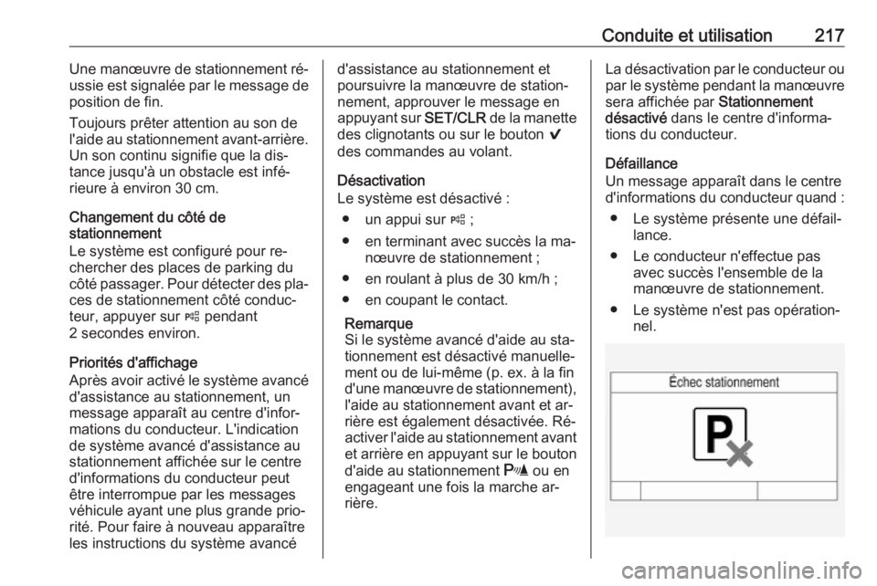 OPEL INSIGNIA 2016.5  Manuel dutilisation (in French) Conduite et utilisation217Une manœuvre de stationnement ré‐
ussie est signalée par le message de
position de fin.
Toujours prêter attention au son de
l'aide au stationnement avant-arrière.
