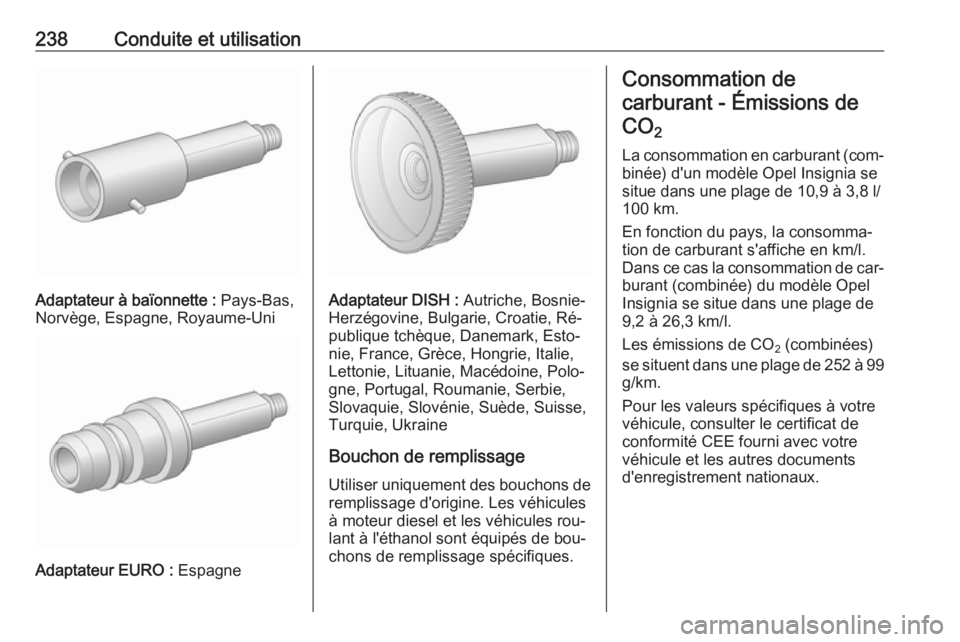 OPEL INSIGNIA 2016.5 Manuel dutilisation (in French) 238Conduite et utilisation
Adaptateur à baïonnette : Pays-Bas,
Norvège, Espagne, Royaume-Uni
Adaptateur EURO : Espagne
Adaptateur DISH : Autriche, Bosnie-
Herzégovine, Bulgarie, Croatie, Ré‐ p OPEL INSIGNIA 2016.5 Manuel dutilisation (in French) 238Conduite et utilisation
Adaptateur à baïonnette : Pays-Bas,
Norvège, Espagne, Royaume-Uni
Adaptateur EURO : Espagne
Adaptateur DISH : Autriche, Bosnie-
Herzégovine, Bulgarie, Croatie, Ré‐ p