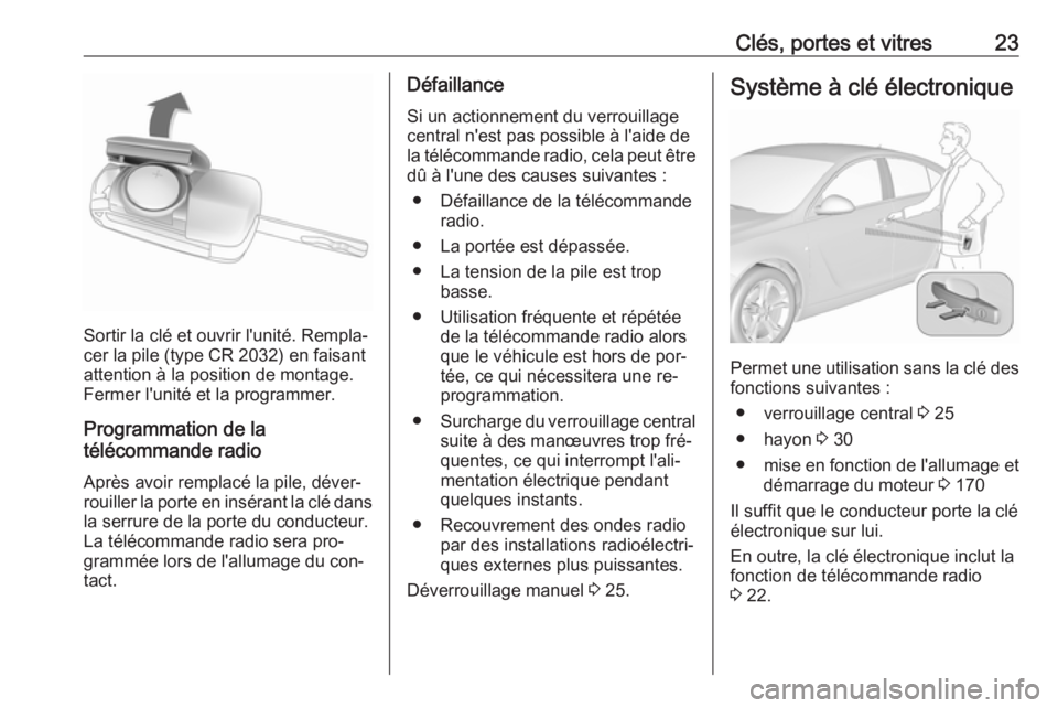 OPEL INSIGNIA 2016.5 Manuel dutilisation (in French) Clés, portes et vitres23
Sortir la clé et ouvrir l'unité. Rempla‐
cer la pile (type CR 2032) en faisant
attention à la position de montage.
Fermer l'unité et la programmer.
Programmatio OPEL INSIGNIA 2016.5 Manuel dutilisation (in French) Clés, portes et vitres23
Sortir la clé et ouvrir l'unité. Rempla‐
cer la pile (type CR 2032) en faisant
attention à la position de montage.
Fermer l'unité et la programmer.
Programmatio