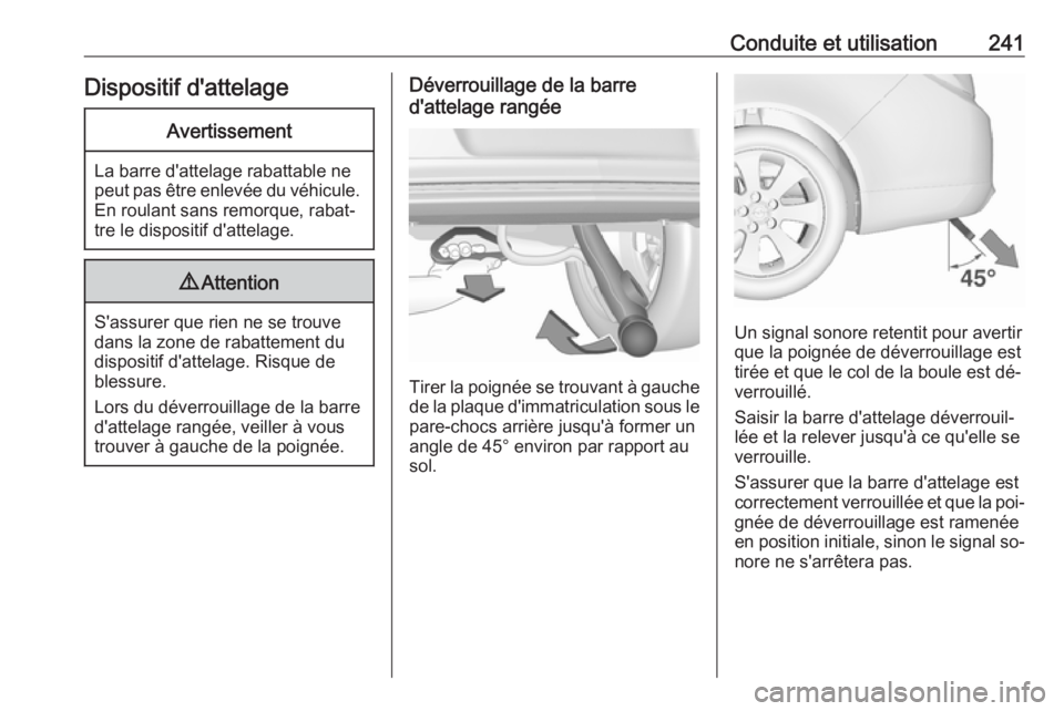 OPEL INSIGNIA 2016.5 Manuel dutilisation (in French) Conduite et utilisation241Dispositif d'attelageAvertissement
La barre d'attelage rabattable ne
peut pas être enlevée du véhicule. En roulant sans remorque, rabat‐
tre le dispositif d' OPEL INSIGNIA 2016.5 Manuel dutilisation (in French) Conduite et utilisation241Dispositif d'attelageAvertissement
La barre d'attelage rabattable ne
peut pas être enlevée du véhicule. En roulant sans remorque, rabat‐
tre le dispositif d'