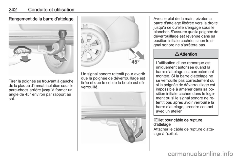 OPEL INSIGNIA 2016.5 Manuel dutilisation (in French) 242Conduite et utilisationRangement de la barre d'attelage
Tirer la poignée se trouvant à gauche
de la plaque d'immatriculation sous le pare-chocs arrière jusqu'à former un
angle de 45 OPEL INSIGNIA 2016.5 Manuel dutilisation (in French) 242Conduite et utilisationRangement de la barre d'attelage
Tirer la poignée se trouvant à gauche
de la plaque d'immatriculation sous le pare-chocs arrière jusqu'à former un
angle de 45
