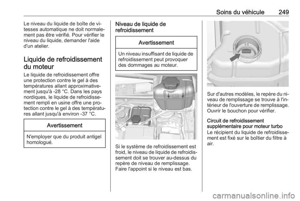 OPEL INSIGNIA 2016.5 Manuel dutilisation (in French) Soins du véhicule249Le niveau du liquide de boîte de vi‐
tesses automatique ne doit normale‐
ment pas être vérifié. Pour vérifier le
niveau du liquide, demander l'aide
d'un atelier.
OPEL INSIGNIA 2016.5 Manuel dutilisation (in French) Soins du véhicule249Le niveau du liquide de boîte de vi‐
tesses automatique ne doit normale‐
ment pas être vérifié. Pour vérifier le
niveau du liquide, demander l'aide
d'un atelier.