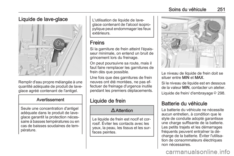 OPEL INSIGNIA 2016.5 Manuel dutilisation (in French) Soins du véhicule251Liquide de lave-glace
Remplir d'eau propre mélangée à unequantité adéquate de produit de lave-
glace agréé contenant de l'antigel.
Avertissement
Seule une concentra OPEL INSIGNIA 2016.5 Manuel dutilisation (in French) Soins du véhicule251Liquide de lave-glace
Remplir d'eau propre mélangée à unequantité adéquate de produit de lave-
glace agréé contenant de l'antigel.
Avertissement
Seule une concentra