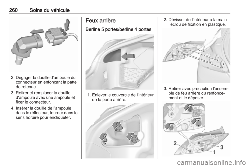 OPEL INSIGNIA 2016.5 Manuel dutilisation (in French) 260Soins du véhicule
2. Dégager la douille d'ampoule duconnecteur en enfonçant la patte
de retenue.
3. Retirer et remplacer la douille d'ampoule avec une ampoule etfixer le connecteur.
4. I OPEL INSIGNIA 2016.5 Manuel dutilisation (in French) 260Soins du véhicule
2. Dégager la douille d'ampoule duconnecteur en enfonçant la patte
de retenue.
3. Retirer et remplacer la douille d'ampoule avec une ampoule etfixer le connecteur.
4. I