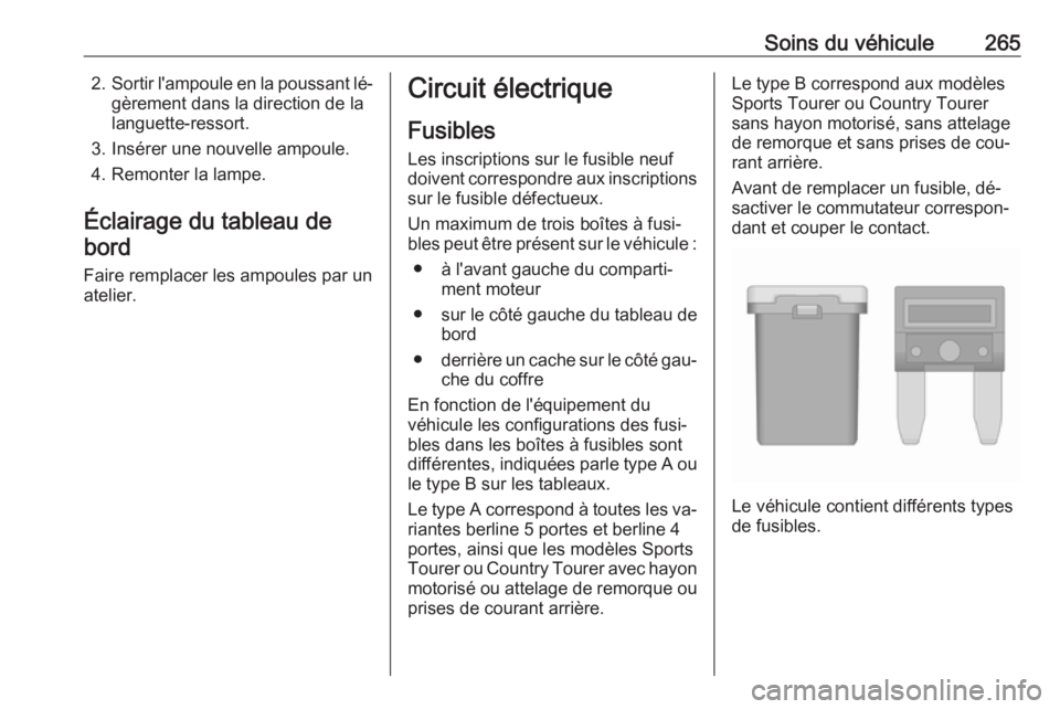 OPEL INSIGNIA 2016.5 Manuel dutilisation (in French) Soins du véhicule2652.Sortir l'ampoule en la poussant lé‐
gèrement dans la direction de lalanguette-ressort.
3. Insérer une nouvelle ampoule.
4. Remonter la lampe.
Éclairage du tableau de b OPEL INSIGNIA 2016.5 Manuel dutilisation (in French) Soins du véhicule2652.Sortir l'ampoule en la poussant lé‐
gèrement dans la direction de lalanguette-ressort.
3. Insérer une nouvelle ampoule.
4. Remonter la lampe.
Éclairage du tableau de b