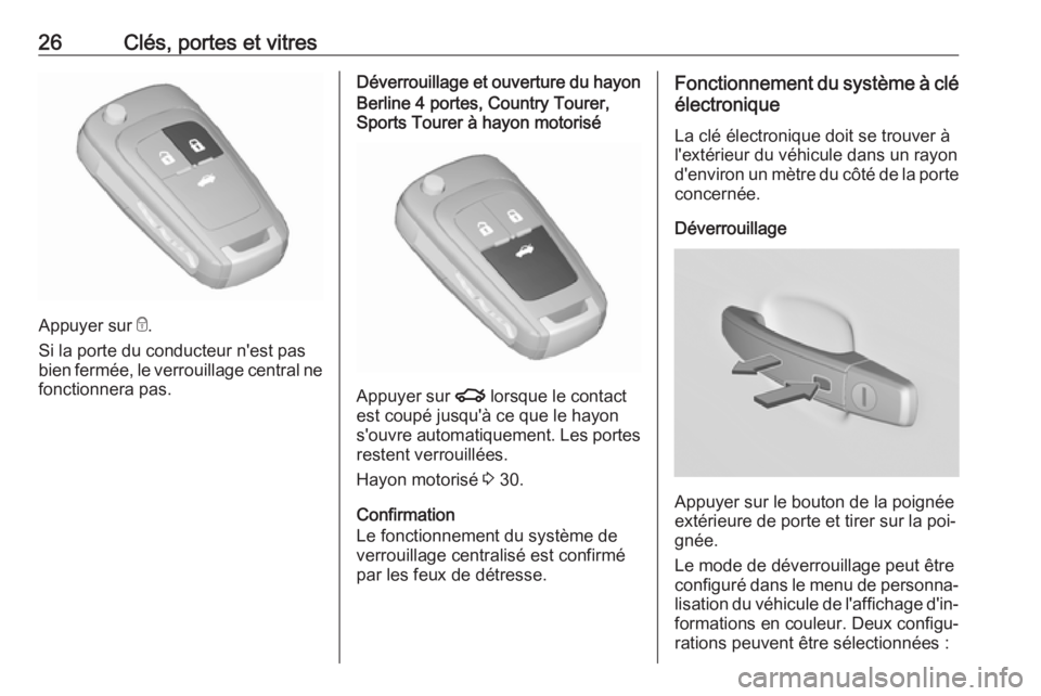 OPEL INSIGNIA 2016.5  Manuel dutilisation (in French) 26Clés, portes et vitres
Appuyer sur e.
Si la porte du conducteur n'est pas
bien fermée, le verrouillage central ne fonctionnera pas.
Déverrouillage et ouverture du hayonBerline 4 portes, Count