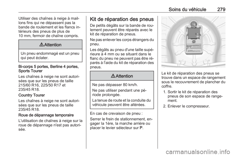OPEL INSIGNIA 2016.5 Manuel dutilisation (in French) Soins du véhicule279Utiliser des chaînes à neige à mail‐
lons fins qui ne dépassent pas la
bande de roulement et les flancs in‐
térieurs des pneus de plus de
10 mm, fermoir de chaîne compri OPEL INSIGNIA 2016.5 Manuel dutilisation (in French) Soins du véhicule279Utiliser des chaînes à neige à mail‐
lons fins qui ne dépassent pas la
bande de roulement et les flancs in‐
térieurs des pneus de plus de
10 mm, fermoir de chaîne compri