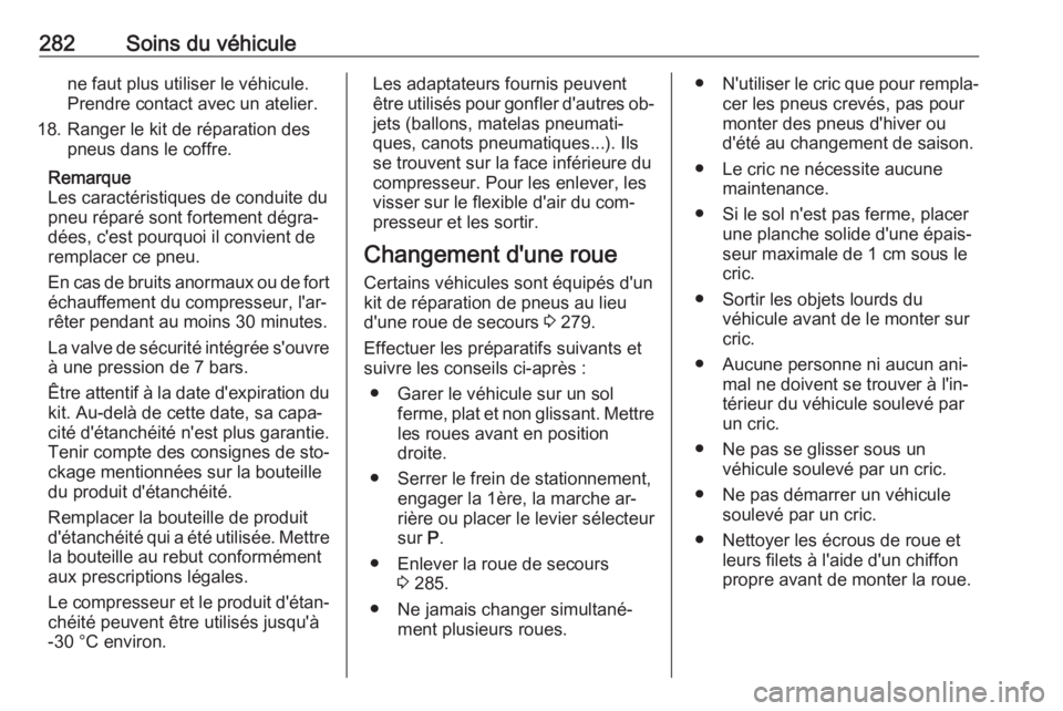 OPEL INSIGNIA 2016.5  Manuel dutilisation (in French) 282Soins du véhiculene faut plus utiliser le véhicule.
Prendre contact avec un atelier.
18. Ranger le kit de réparation des pneus dans le coffre.
Remarque
Les caractéristiques de conduite du
pneu 